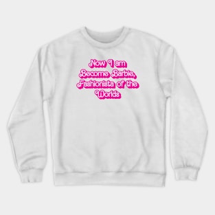 Now I Become Barbie, Fashionista of the Worlds Crewneck Sweatshirt